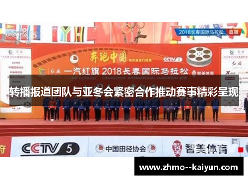 转播报道团队与亚冬会紧密合作推动赛事精彩呈现