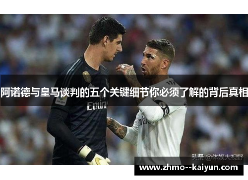 阿诺德与皇马谈判的五个关键细节你必须了解的背后真相
