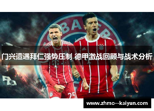 门兴遭遇拜仁强势压制 德甲激战回顾与战术分析