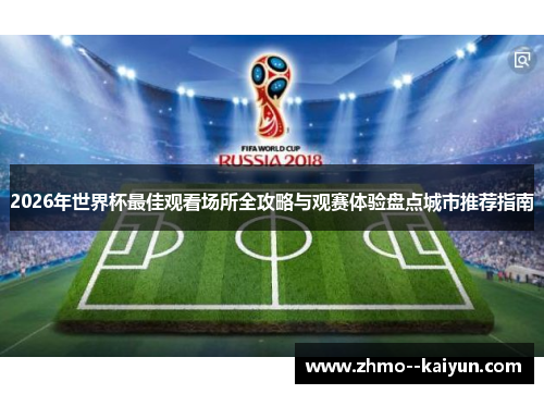 2026年世界杯最佳观看场所全攻略与观赛体验盘点城市推荐指南 2026年世界杯最佳观看场所全攻略与观赛体验盘点城市推荐指南