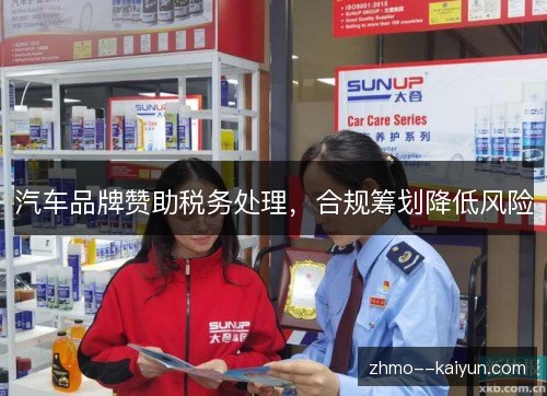 汽车品牌赞助税务处理，合规筹划降低风险